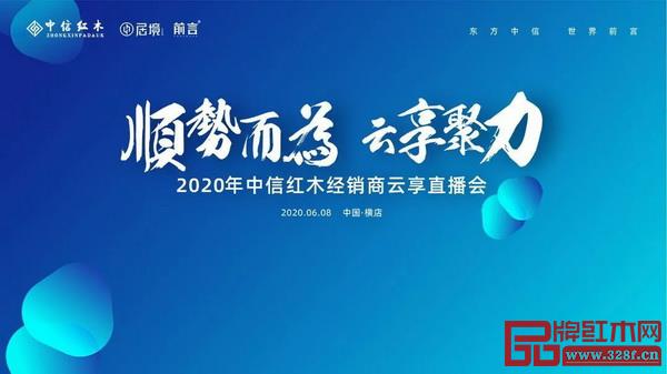 6月8日，“顺势而为 云享聚力”2020年中信红木经销商云享直播会圆满举行。